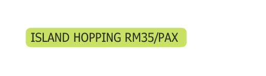Island Hopping RM35 pax